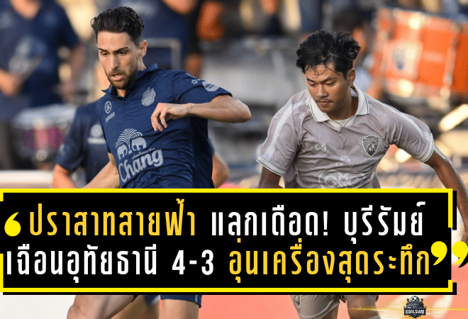 ปราสาทสายฟ้าแลกเดือด! บุรีรัมย์เฉือนอุทัยธานี 4-3 อุ่นเครื่องสุดระทึกก่อนเปิดไทยลีก
