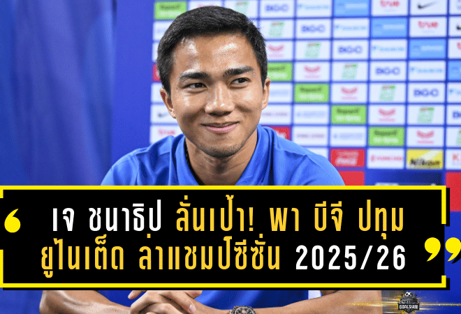 เจ ชนาธิป ลั่นเป้า! พา บีจี ปทุม ยูไนเต็ด ล่าแชมป์ซีซั่น 2025/26