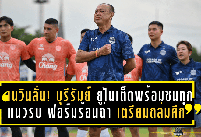 เนวินลั่น! บุรีรัมย์ ยูไนเต็ดพร้อมชนทุกแนวรบ – ฟอร์มร้อนฉ่า เตรียมถล่มศึกฤดูกาล 2025/26
