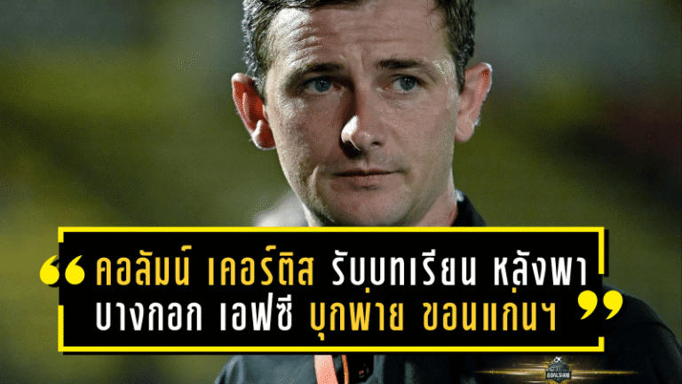 “คอลัมน์ เคอร์ติส” รับบทเรียน หลังพา บางกอก เอฟซี บุกพ่าย ขอนแก่น ยูไนเต็ด 1-5