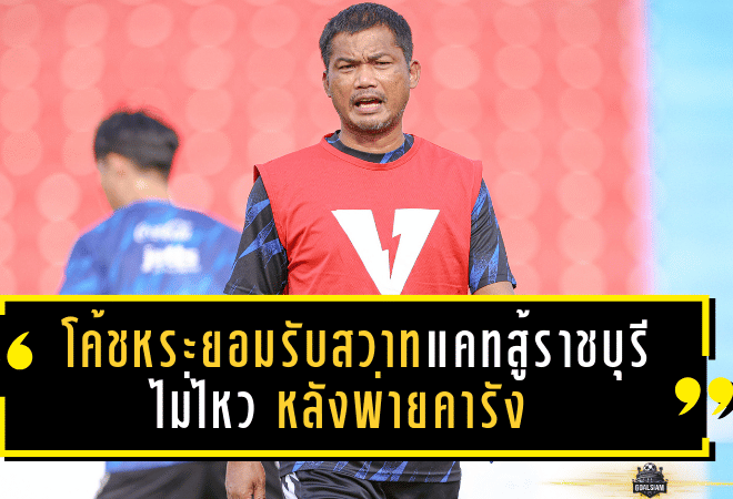 โค้ชหระยอมรับสวาทแคทสู้ราชบุรีไม่ไหว หลังพ่ายคารัง 0-2