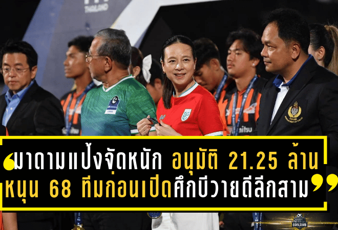 มาดามแป้งจัดหนัก! อนุมัติ 21.25 ล้าน หนุน 68 ทีมก่อนเปิดศึกบีวายดี ลีกสาม