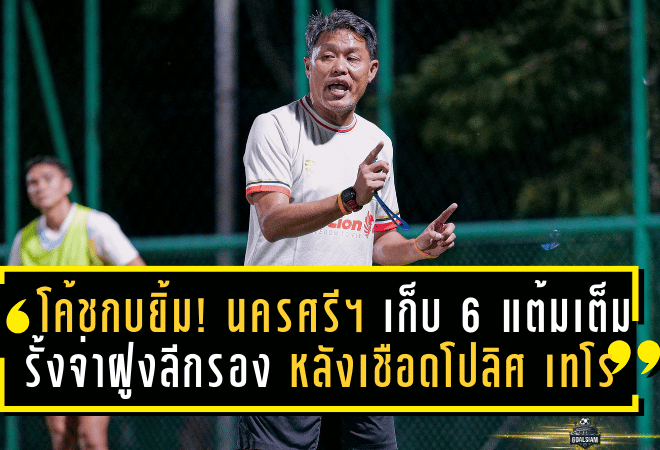 โค้ชกบยิ้ม! นครศรี ยูไนเต็ด เก็บ 6 แต้มเต็ม รั้งจ่าฝูงลีกรอง หลังเชือดโปลิศ เทโร