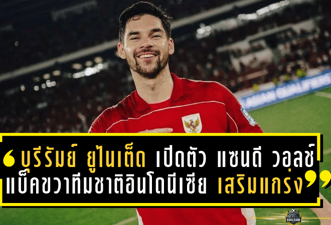 บุรีรัมย์ ยูไนเต็ด เปิดตัว “แซนดี วอลช์” แบ็คขวาทีมชาติอินโดนีเซีย เสริมแกร่งลุยไทยลีก