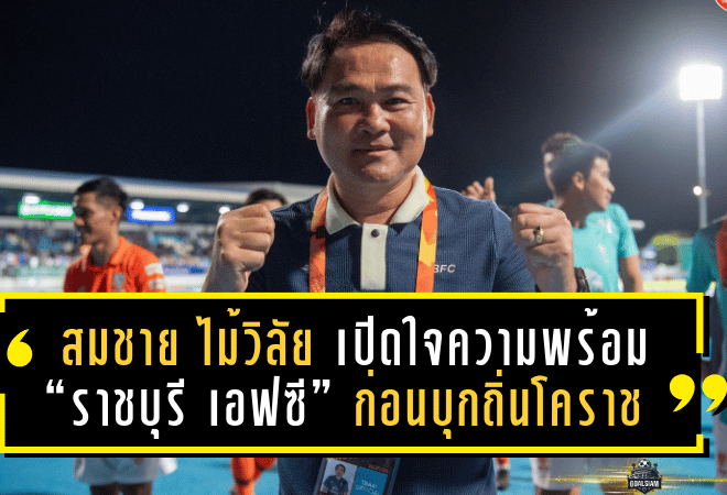 สมชาย ไม้วิลัย เปิดใจความพร้อม “ราชบุรี เอฟซี” ก่อนบุกเยือนถิ่นโคราชสุดเดือด