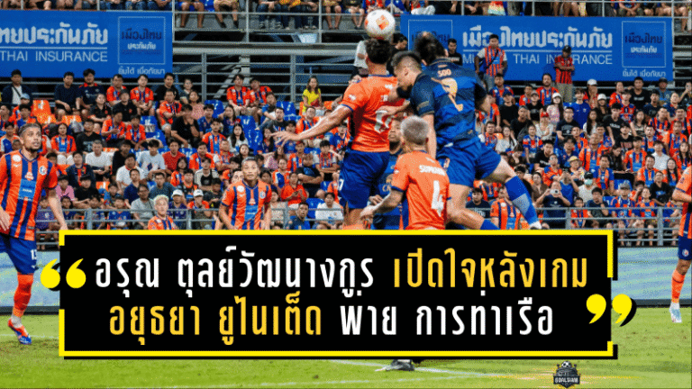 อรุณ ตุลย์วัฒนางกูร เปิดใจหลังเกม อยุธยา ยูไนเต็ด ประเดิม T1 พ่าย การท่าเรือ