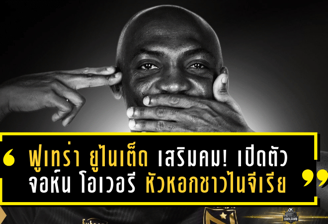 ฟูเทร่า ยูไนเต็ด เสริมคม! เปิดตัว จอห์น โอเวอรี หัวหอกจอมเก๋าชาวไนจีเรีย
