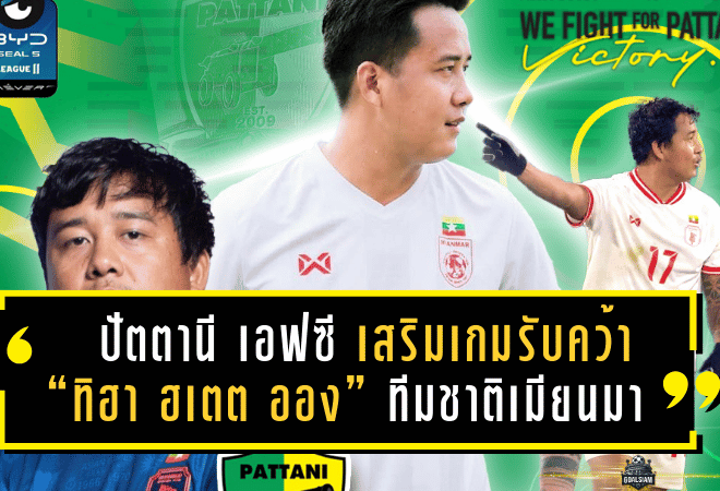 ปัตตานี เอฟซี เสริมเกมรับดุดัน คว้า “ทิฮา ฮเตต ออง” กองหลังทีมชาติเมียนมา ร่วมทัพ