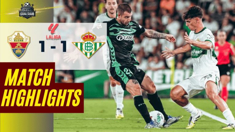 ไฮไลท์บอลวันนี้ ลาลิกา 2025 เอลเช่ พบ เรอัล เบติส – ผลบอลลาลิกาล่าสุด