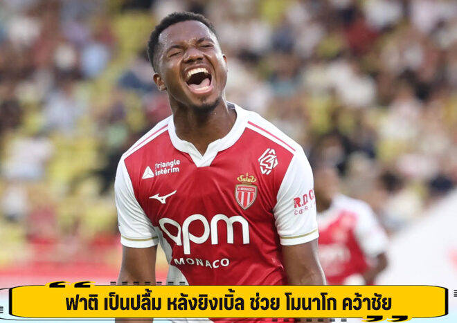 ฟาติ เป็นปลื้ม หลังยิงเบิ้ล ช่วย โมนาโก คว้าชัย