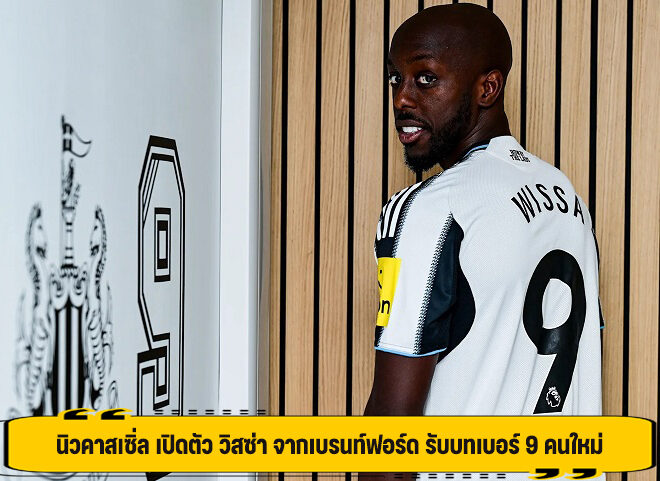 นิวคาสเซิ่ล เปิดตัว วิสซ่า จากเบรนท์ฟอร์ด รับบทเบอร์ 9 คนใหม่