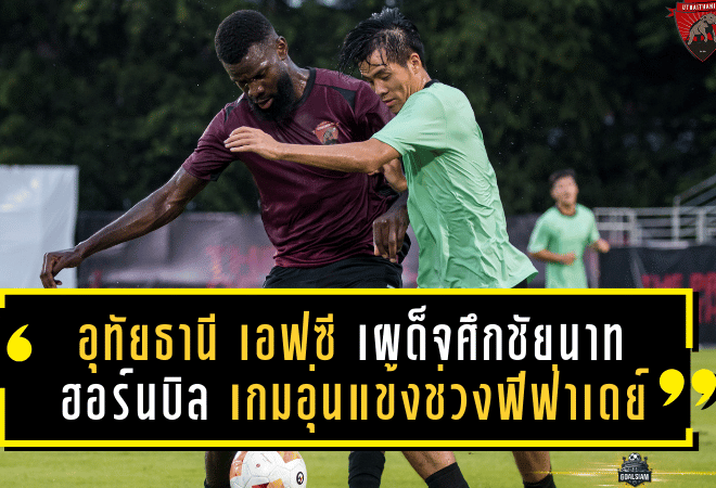 อุทัยธานี เอฟซี เผด็จศึกชัยนาท ฮอร์นบิล 2-0 เกมอุ่นแข้งช่วงฟีฟ่าเดย์
