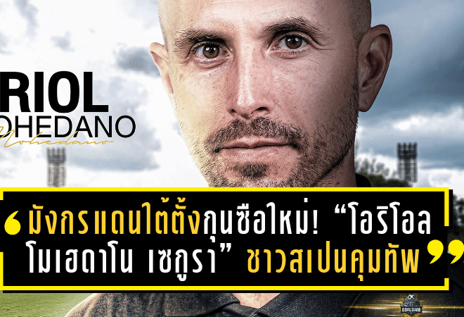มังกรแดนใต้ตั้งกุนซือใหม่! “โอริโอล โมเฮดาโน เซกูรา” ชาวสเปนคุมทัพนครศรี ยูไนเต็ดลุยศึกซีซั่น 2025/26