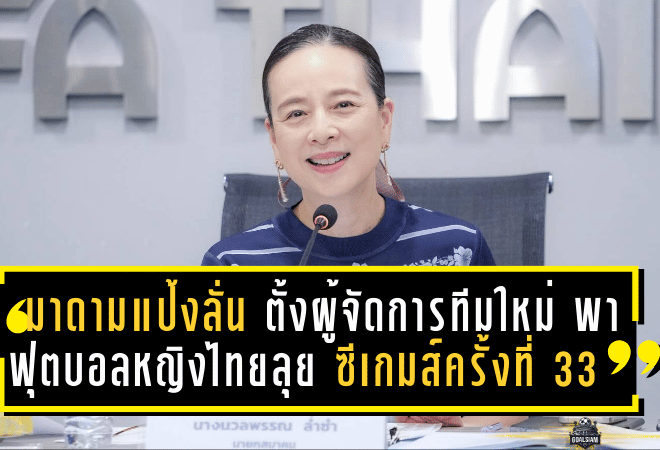 มาดามแป้งลั่น ตั้งผู้จัดการทีมใหม่ พาฟุตบอลหญิงไทยลุยศึกซีเกมส์ครั้งที่ 33
