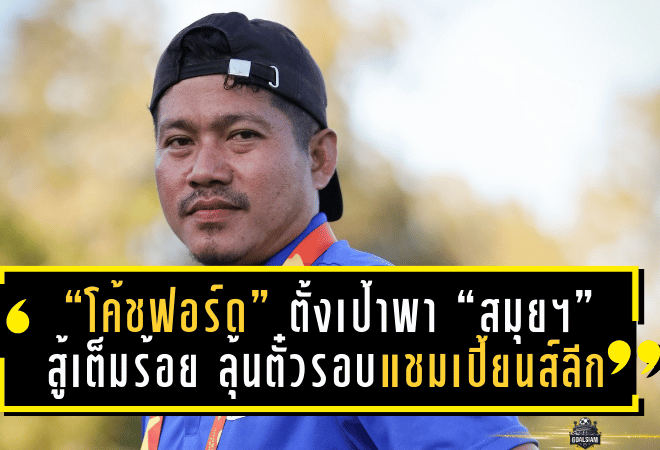 “โค้ชฟอร์ด” ตั้งเป้าพา “สมุย ยูไนเต็ด” สู้เต็มร้อย ลุ้นตั๋วรอบแชมเปี้ยนส์ลีก