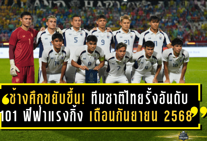 ช้างศึกขยับขึ้น! ทีมชาติไทยรั้งอันดับ 101 ฟีฟ่าแรงกิ้ง เดือนกันยายน 2568