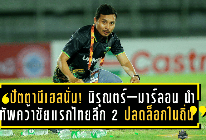 ปัตตานีเฮสนั่น! นิรุณตร์–มาร์ลอน นำทัพคว้าชัยแรกไทยลีก 2 ปลดล็อกในถิ่นพญาตานี