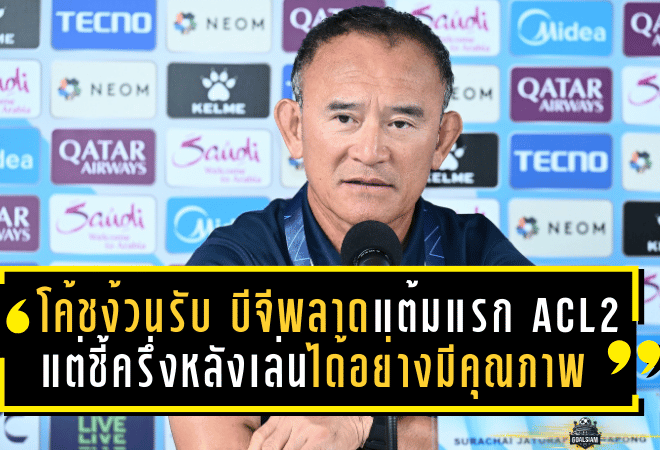 โค้ชง้วนรับเสียดาย บีจีพลาดแต้มแรก ACL2 แต่ชี้ครึ่งหลังเล่นได้อย่างมีคุณภาพ