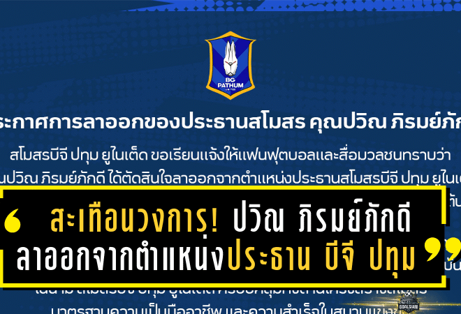 สะเทือนวงการ! ปวิณ ภิรมย์ภักดี ประกาศลาออกจากตำแหน่งประธาน บีจี ปทุม ยูไนเต็ด