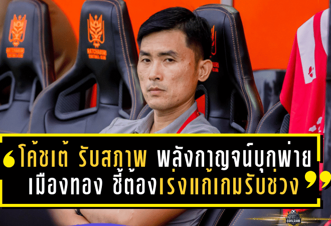 โค้ชเต้ รับสภาพ! พลังกาญจน์บุกพ่ายเมืองทอง 0-2 ชี้ต้องเร่งแก้เกมรับช่วงฟีฟ่าเดย์
