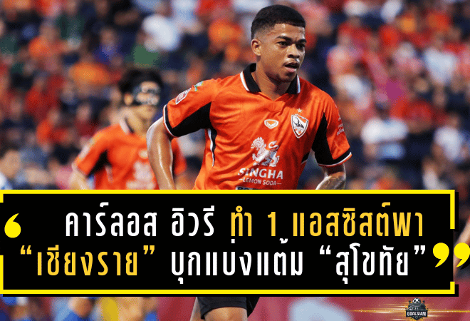 คาร์ลอส อิวรี ฟอร์มเดือด! ทำ 1 แอสซิสต์พา “เชียงราย” บุกแบ่งแต้ม “สุโขทัย” 1-1