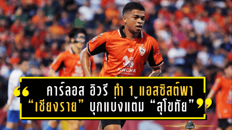 คาร์ลอส อิวรี ฟอร์มเดือด! ทำ 1 แอสซิสต์พา “เชียงราย” บุกแบ่งแต้ม “สุโขทัย” 1-1