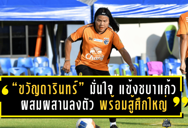 “ขวัญดารินทร์” มั่นใจ แข้งชบาแก้ว ผสมผสานลงตัว พร้อมสู้ศึกใหญ่