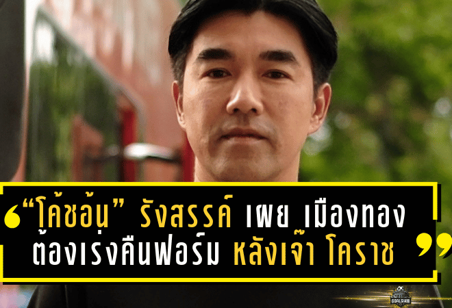 “โค้ชอ้น” รังสรรค์ รับเสียดายพลาด 3 แต้ม เผย เมืองทอง ต้องเร่งคืนฟอร์ม หลังเจ๊า โคราช 1-1