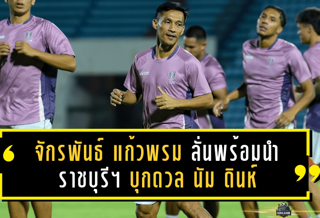 จักรพันธ์ แก้วพรม ลั่นพร้อมนำ ราชบุรี เอฟซี บุกดวล นัม ดินห์ เปิดหัว ACL Two