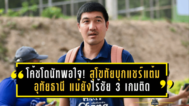 โค้ชโดนัทพอใจ! สุโขทัยบุกแชร์แต้มอุทัยธานี แม้ยังไร้ชัย 3 เกมติด