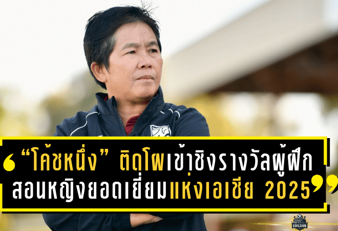 “โค้ชหนึ่ง” หนึ่งฤทัย สระทองเวียน ติดโผเข้าชิงรางวัลผู้ฝึกสอนหญิงยอดเยี่ยมแห่งเอเชีย 2025