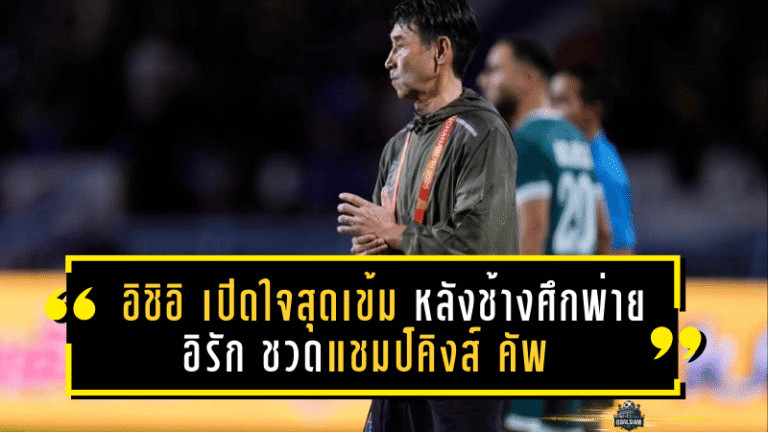อิชิอิ เปิดใจสุดเข้ม หลังช้างศึกพ่ายอิรัก ชวดแชมป์คิงส์ คัพ