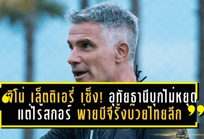 จิโน่ เล็ตติเอรี่ สุดเซ็ง! อุทัยธานีบุกไม่หยุดแต่ไร้สกอร์ พ่ายบีจีรั้งบ๊วยไทยลีก