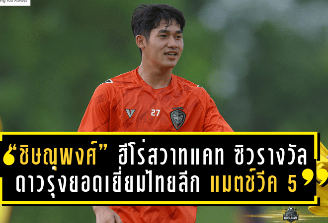 “ชิษณุพงศ์” ฮีโร่สวาทแคท ซิวรางวัลดาวรุ่งยอดเยี่ยมไทยลีก แมตช์วีค 5