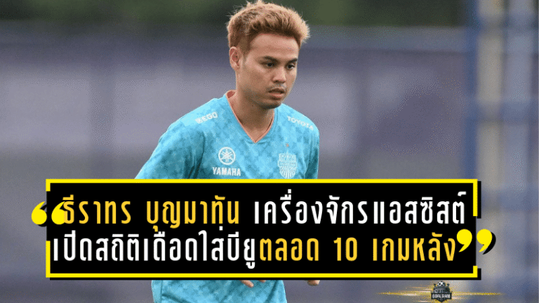 ธีราทร บุญมาทัน เครื่องจักรแอสซิสต์! เปิดสถิติเดือดใส่บียูตลอด 10 เกมหลัง