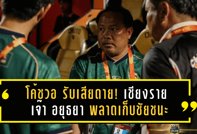 โค้ชวอ รับเสียดาย! เชียงราย เจ๊า อยุธยา 1-1 พลาดเก็บชัยชนะ