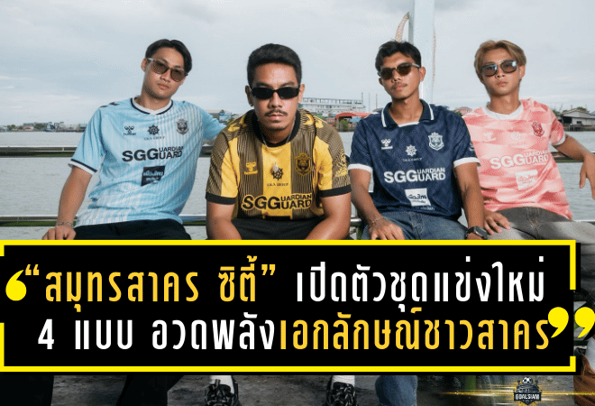 “สมุทรสาคร ซิตี้” เปิดตัวชุดแข่งใหม่ 4 แบบ อวดพลังเอกลักษณ์ชาวสาคร ก่อนลุยศึก T3