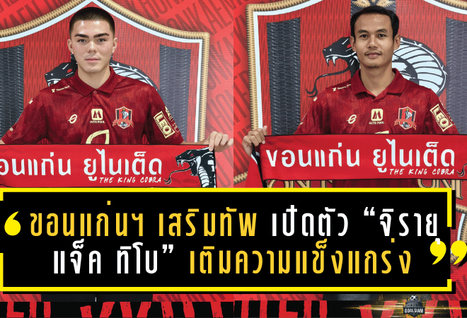 ขอนแก่น ยูไนเต็ด เสริมทัพโค้งสุดท้าย เปิดตัว “จิรายุ–แจ็ค ทิโบ” เติมความแข็งแกร่งสู้ศึก T2