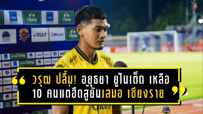 วรุฒ ปลื้ม! อยุธยา ยูไนเต็ด เหลือ 10 คนแต่ฮึดสู้ยันเสมอ เชียงราย คว้าแต้มล้ำค่า