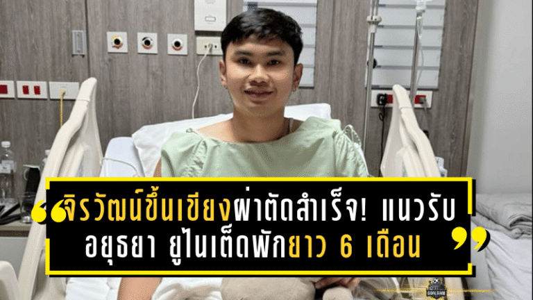 จิรวัฒน์ขึ้นเขียงผ่าตัดสำเร็จ! แนวรับอยุธยา ยูไนเต็ดพักยาว 6 เดือน หลังเดี้ยงเกมดวลเมืองทอง