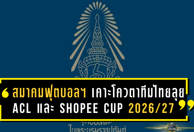 สมาคมฟุตบอลฯ เคาะโควตาทีมไทยลุย ACL และ Shopee Cup ฤดูกาล 2026/27 เพิ่มสิทธิ์ร่วมศึกเอเชียสุดยิ่งใหญ่