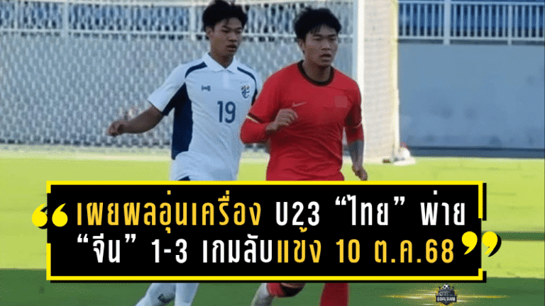 เผยผลอุ่นเครื่อง “ไทย U23” พ่าย “จีน U23” 1-3 เกมลับแข้งวันที่ 10 ต.ค. 68 ก่อนดวลอีกครั้งนัดสอง