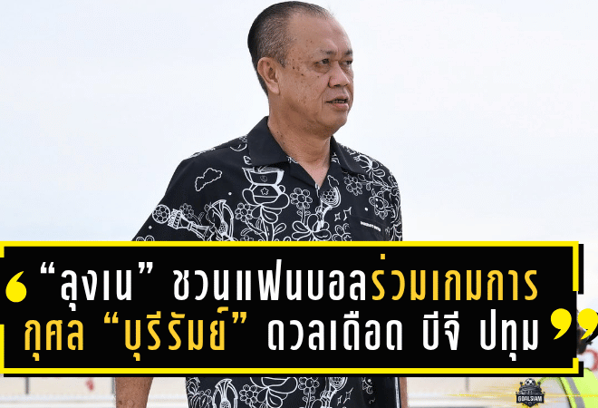 “ลุงเน” ชวนแฟนบอลร่วมสะสมแต้มบุญ! เกมการกุศล “บุรีรัมย์” ดวลเดือด “บีจี ปทุม”