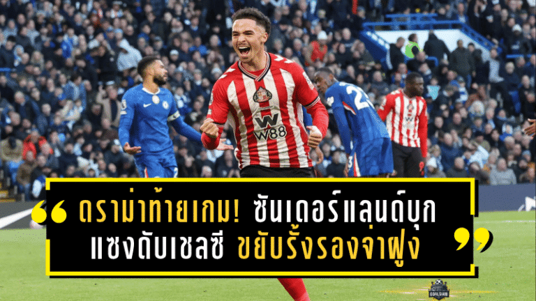 ดราม่าท้ายเกม! ซันเดอร์แลนด์บุกแซงดับเชลซี 2-1 ขยับรั้งรองจ่าฝูงพรีเมียร์ลีก