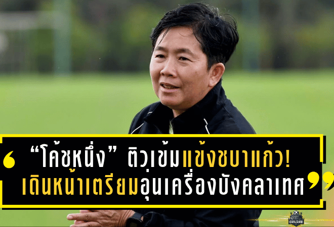 “โค้ชหนึ่ง” ติวเข้มแข้งชบาแก้ว! เดินหน้าเตรียมทีมอุ่นเครื่องบังคลาเทศ ก่อนศึกซีเกมส์ 2025