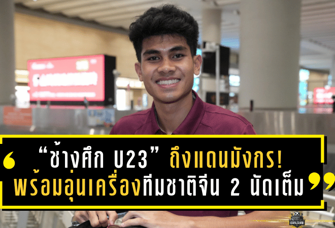 “ช้างศึก U23” ถึงแดนมังกร! พร้อมอุ่นเครื่องทีมชาติจีน 2 นัดเต็ม