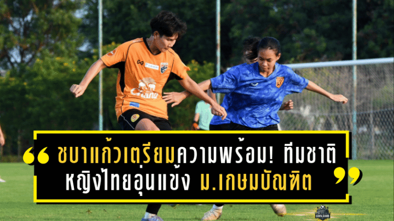 ชบาแก้วเตรียมความพร้อม! ทีมชาติหญิงไทยอุ่นแข้ง ม.เกษมบัณฑิต ก่อนบู๊บังคลาเทศ ฟีฟ่าเดย์