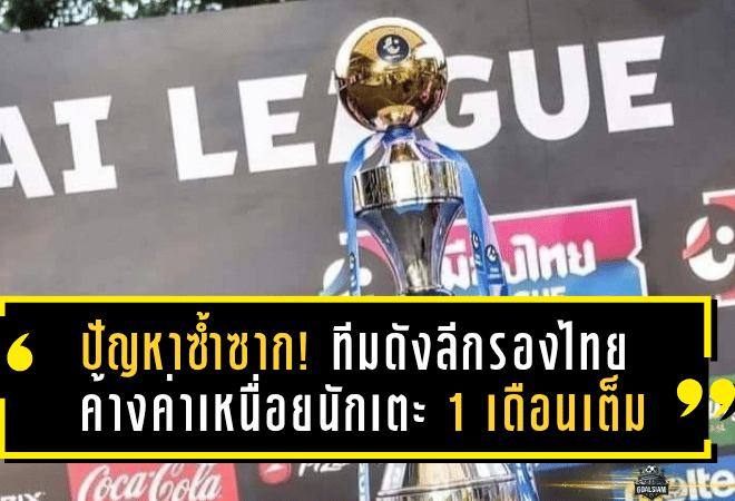 ปัญหาซ้ำซาก! ทีมดังลีกรองไทย ค้างค่าเหนื่อยนักเตะ 1 เดือนเต็ม จุดเดือดในวงการลูกหนังกลับมาอีกครั้ง