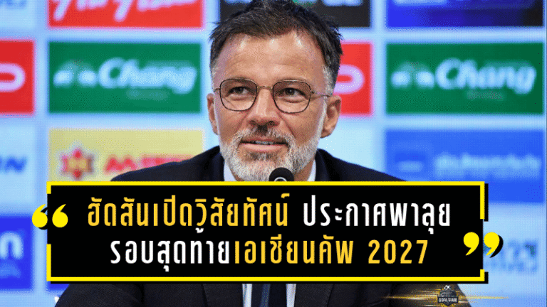 ฮัดสันเปิดวิสัยทัศน์คุมช้างศึก! ประกาศพา ทีมชาติไทย ลุยรอบสุดท้ายเอเชียน คัพ 2027