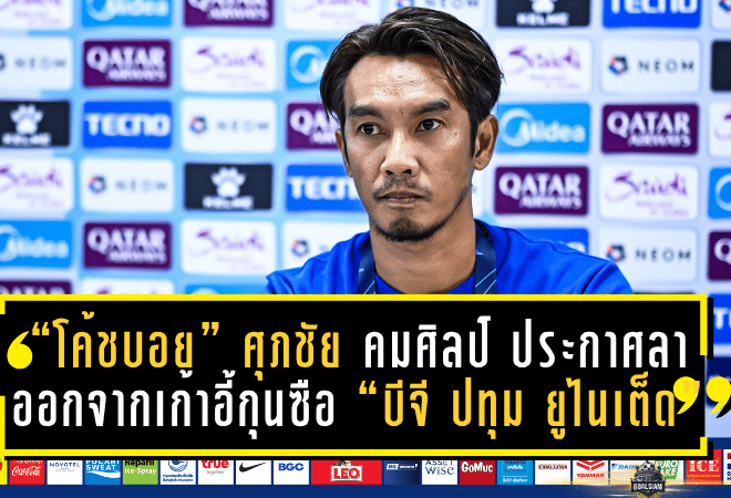 “โค้ชบอย” ศุภชัย คมศิลป์ ประกาศลาออกจากเก้าอี้กุนซือ “บีจี ปทุม ยูไนเต็ด” หลังพาทีมพ่ายศึก ACL